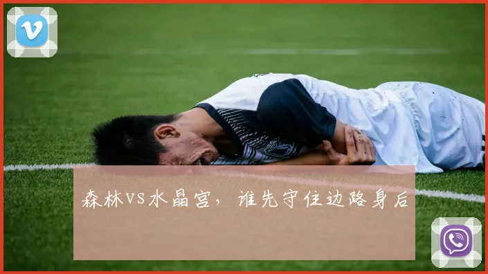 森林vs水晶宫，谁先守住边路身后