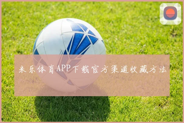 米乐体育APP下载官方渠道收藏方法