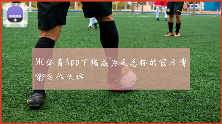 M6体育App下载成为足总杯的官方博彩合作伙伴