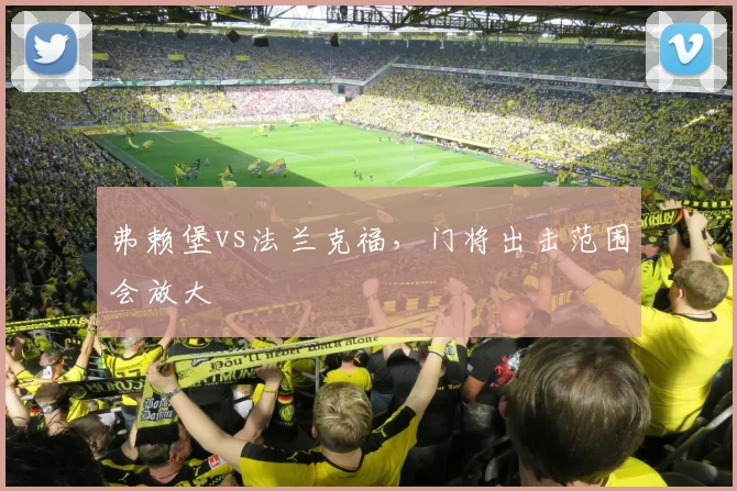 弗赖堡vs法兰克福，门将出击范围会放大