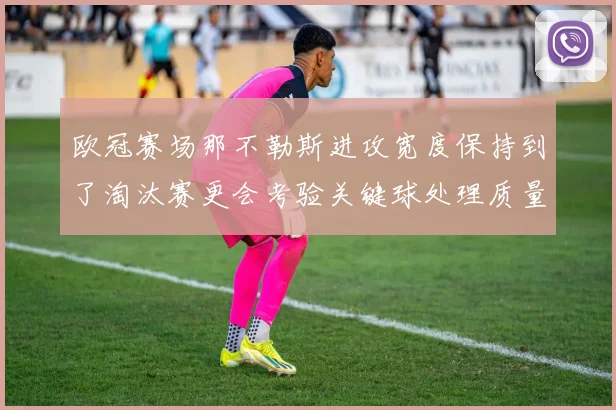 欧冠赛场那不勒斯进攻宽度保持到了淘汰赛更会考验关键球处理质量