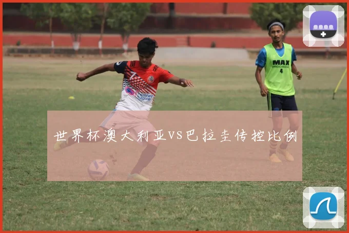 世界杯澳大利亚vs巴拉圭传控比例